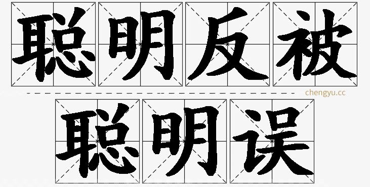 聪明反被聪明误,聪明反被聪明误的意思解释,聪明反被聪明误造句,聪明反被聪明误近义词,聪明反被聪明误反义词,聪明反被聪明误成语故事