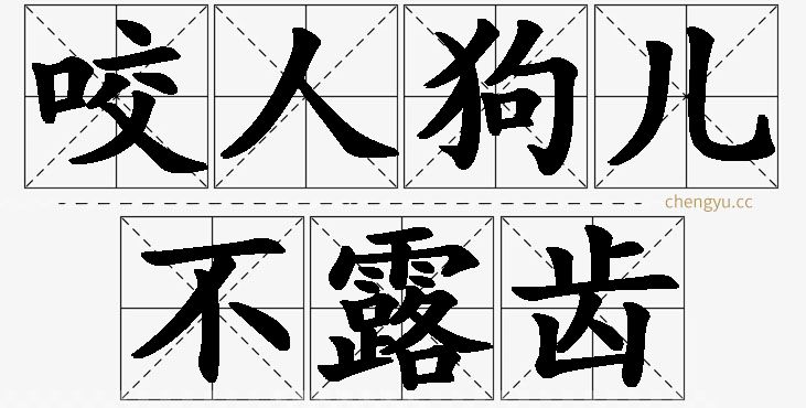 咬人狗儿不露齿的意思解释_造句_近义词_反义词_成语故事 咬人狗儿不露齿,咬人狗儿不露齿的意思解释,咬人狗儿不露齿造句,咬人狗儿不露齿近义词,咬人狗儿不露齿反义词,咬人狗儿不露齿成语故事