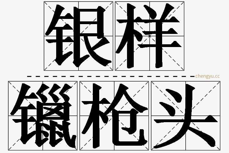 银样镴枪头,银样镴枪头的意思解释,银样镴枪头造句,银样镴枪头近义词,银样镴枪头反义词,银样镴枪头成语故事