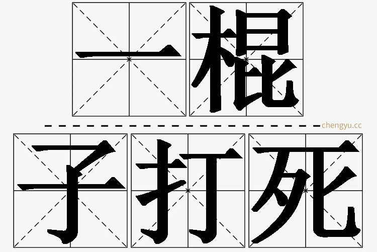 一棍子打死,一棍子打死的意思解释,一棍子打死造句,一棍子打死近义词,一棍子打死反义词,一棍子打死成语故事