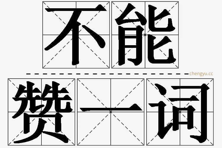 不能赞一词,不能赞一词的意思解释,不能赞一词造句,不能赞一词近义词,不能赞一词反义词,不能赞一词成语故事